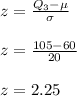 z=\frac{Q_{3}-\mu}{\sigma}\\\\z=\frac{105-60}{20}\\\\z=2.25