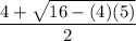 \dfrac{4+\sqrt{16-(4)(5)}}{2}