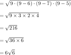 =\sqrt{9\cdot(9-6)\cdot(9-7)\cdot(9-5)}\\\\=\sqrt{9\times 3\times 2\times 4}\\\\=\sqrt{216}\\\\=\sqrt{36\times 6}\\\\=6\sqrt{6}
