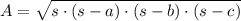 A=\sqrt{s\cdot (s-a)\cdot (s-b)\cdot (s-c)}