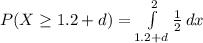 P(X\geq 1.2+d)=\int\limits^{2}_{1.2+d}{\frac{1}{2}}\, dx