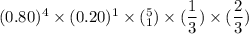(0.80)^4\times (0.20)^1 \times (^5_1) \times (\dfrac{1}{3}) \times (\dfrac{2}{3})