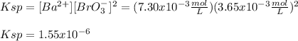 Ksp=[Ba^{2+}][BrO_3^-]^2=(7.30x10^{-3}\frac{mol}{L})(3.65x10^{-3}\frac{mol}{L})^2\\\\Ksp=1.55x10^{-6}