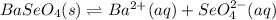 BaSeO_4(s)\rightleftharpoons Ba^{2+}(aq)+SeO_4^{2-}(aq)