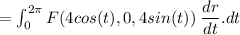 = \int_{0}^{2\pi} F(4cos(t),0,4sin(t)) \;\dfrac{dr}{dt}.dt