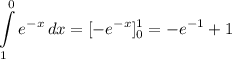 \displaystyle \int\limits^0_1 {e^{-x}} \, dx=[-e^{-x}]^{1}_{0}=-e^{-1}+1