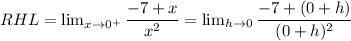RHL=\lim_{x\to 0^+}\dfrac{-7+x}{x^2}=\lim_{h\to 0}\dfrac{-7+(0+h)}{(0+h)^2}