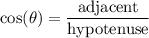 \displaystyle \mathrm{cos(\theta) = \frac{adjacent}{hypotenuse} }