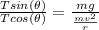 \frac{Tsin  (\theta )}{Tcos (\theta )}  = \frac{mg}{ \frac{mv^2}{r} }