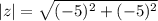 |z| = \sqrt{(-5) ^2 + (-5) ^2}