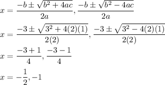 x=\dfrac{-b\pm \sqrt{b^2+4ac} }{2a}, \dfrac{-b\pm \sqrt{b^2-4ac} }{2a}\\\\x=\dfrac{-3\pm \sqrt{3^2+4(2)(1)} }{2(2)}, \dfrac{-3\pm \sqrt{3^2-4(2)(1)} }{2(2)}\\\\x=\dfrac{-3+1}{4}, \dfrac{-3-1}{4}\\\\x=-\dfrac{1}{2}, -1