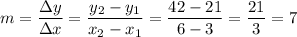 $m=\frac{\Delta y}{\Delta x} = \frac{y_{2}- y_{1}}{x_{2}-x_{1}}= \frac{42-21}{6-3}= \frac{21}{3} = 7$