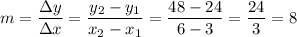 $m=\frac{\Delta y}{\Delta x} = \frac{y_{2}- y_{1}}{x_{2}-x_{1}}= \frac{48-24}{6-3}= \frac{24}{3} = 8$
