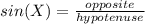 sin(X) = \frac{opposite}{hypotenuse}