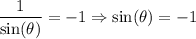 $\frac{1}{\sin(\theta)} =-1 \Rightarrow \sin(\theta)=-1$