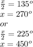 \frac{x}{2} =135^o\\x=270^o\\or\\ \frac{x}{2} =225^o\\x=450^o\\