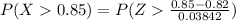 P(X   0.85  ) =  P( Z \frac{ 0.85  -  0.82 }{ 0.03842 }  )