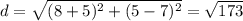 d=\sqrt{(8+5)^2+(5-7)^2} = \sqrt{173}