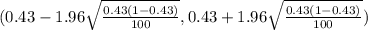 (0.43 -1.96 \sqrt{\frac{0.43(1-0.43)}{100} } ,0.43 +1.96 \sqrt{\frac{0.43(1-0.43)}{100} })