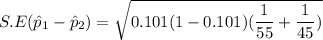 S.E(\hat p_1 - \hat p_2)= \sqrt{0.101 (1 - 0.101)( \dfrac{1}{55}+\dfrac{1}{45})}