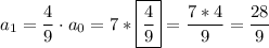 a_1=\dfrac{4}{9}\cdot a_0=7*\boxed{\dfrac{4}{9}}=\dfrac{7*4}{9}=\dfrac{28}{9}