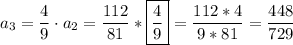 a_3=\dfrac{4}{9}\cdot a_2=\dfrac{112}{81}*\boxed{\dfrac{4}{9}}=\dfrac{112*4}{9*81}=\dfrac{448}{729}