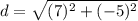 d = \sqrt{(7)^2 + (-5)^2}