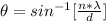 \theta  =  sin ^{-1} [\frac{n  *  \lambda }{ d } ]