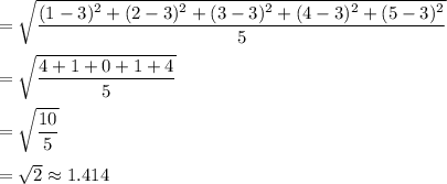 =\sqrt{\dfrac{(1-3)^2+(2-3)^2+(3-3)^2+(4-3)^2+(5-3)^2}{5}}\\\\=\sqrt{\dfrac{4+1+0+1+4}{5}}\\\\=\sqrt{\dfrac{10}{5}}\\\\=\sqrt{2}\approx1.414