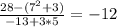 \frac{28 - (7^2 + 3)}{-13 + 3 * 5} = -12