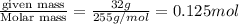 \frac{\text {given mass}}{\text {Molar mass}}=\frac{32g}{255g/mol}=0.125mol