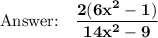 \bold{\text{}\quad \dfrac{2(6x^2-1)}{14x^2-9}}