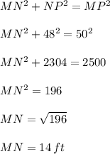 MN^2+NP^2=MP^2\\\\MN^2+48^2=50^2\\\\MN^2+2304=2500\\\\MN^2=196\\\\MN=\sqrt{196}\\\\MN=14\,ft