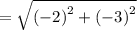 =  \sqrt{ {( - 2)}^{2} +  {( - 3)}^{2}  }