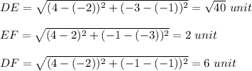 DE=\sqrt{(4-(-2))^2+(-3-(-1))^2} =\sqrt{40} \ unit\\\\EF=\sqrt{(4-2)^2+(-1-(-3))^2} =2 \ unit\\\\DF=\sqrt{(4-(-2))^2+(-1-(-1))^2} =6 \ unit