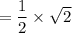 =\dfrac{1}{2} \times\sqrt{2}
