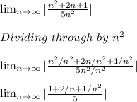 \lim_{n \to \infty} |\frac{ n^2+2n+1}{5n^2}| \\\\Dividing\ through\ by \ n^2\\\\\lim_{n \to \infty} |\frac{ n^2/n^2+2n/n^2+1/n^2}{5n^2/n^2}|\\\\\lim_{n \to \infty} |\frac{1+2/n+1/n^2}{5}|\\\\