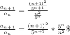 \frac{a_n_+_1}{a_n} =  \frac{{\frac{(n+1)^2}{5^{n+1}}}}{\frac{n^2}{5^n} }\\\\ \frac{a_n_+_1}{a_n} = {{\frac{(n+1)^2}{5^{n+1}} * \frac{5^n}{n^2}\