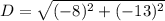 D=\sqrt{(-8)^2+(-13)^2}