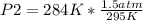 P2= 284 K*\frac{1.5 atm}{295 K}