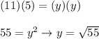 (11)(5)=(y)(y)\\\\55=y^2\to y=\sqrt{55}