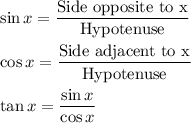 \sin x =\dfrac{\text{Side opposite to x}}{\text{Hypotenuse}}\\\\\cos x =\dfrac{\text{Side adjacent to x}}{\text{Hypotenuse}}\\\\\tan x=\dfrac{\sin x}{\cos x}