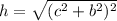 h=\sqrt{(c^{2}+b^{2})^{2}}
