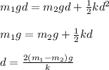 m_1gd = m_2gd+\frac{1}{2}kd^2\\\\m_1g = m_2g+\frac{1}{2}kd\\\\d = \frac{2(m_1-m_2)g}{k}