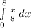 \int\limits^8_0 {\frac{x}{8} } \, dx