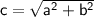 \sf c=\sqrt{a^2 +b^2 }