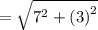 =  \sqrt{ {7}^{2}  +  {(3)}^{2} }