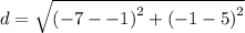 d=\sqrt{\left({-7}-{-1}\right)^{2}+\left({-1}-{5}\right)^{2}}