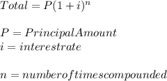 Total= P(1+i)^n\\\\P=Principal  Amount\\i=interest rate\\\\n=number of times compounded