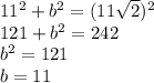 11^{2} +b^{2} =(11\sqrt{2} )^{2}\\121 + b^{2} = 242\\b^{2}=121\\b=11